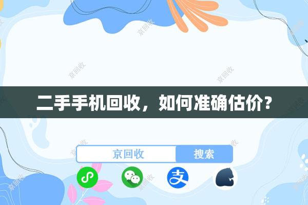 二手手机回收，如何准确估价？