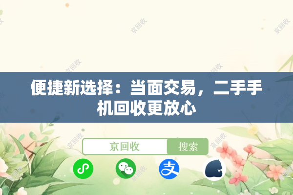 便捷新选择：当面交易，二手手机回收更放心