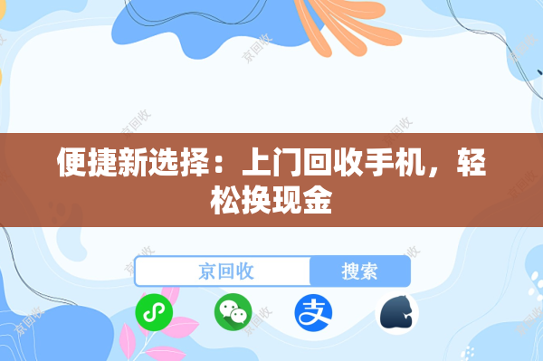 便捷新选择：上门回收手机，轻松换现金