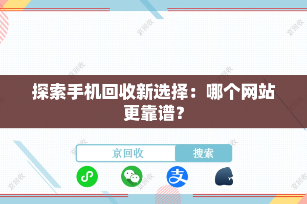 探索手机回收新选择：哪个网站更靠谱？