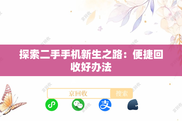 探索二手手机新生之路：便捷回收好办法