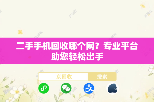 二手手机回收哪个网？专业平台助您轻松出手
