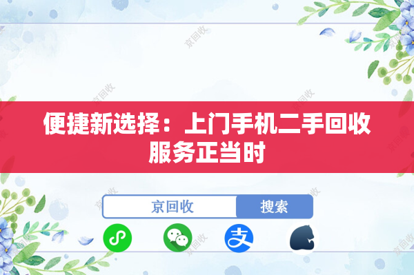 便捷新选择：上门手机二手回收服务正当时