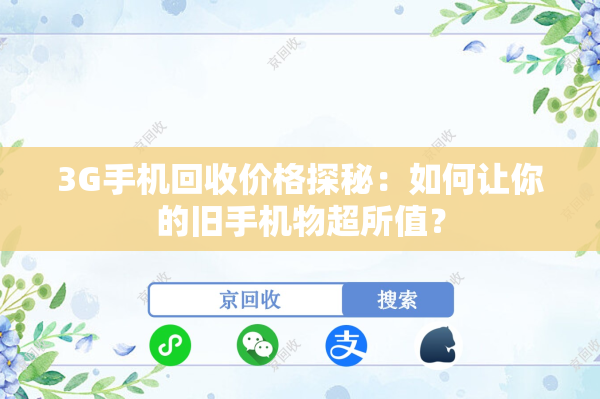 3G手机回收价格探秘：如何让你的旧手机物超所值？