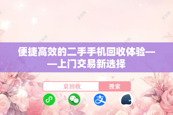便捷高效的二手手机回收体验——上门交易新选择