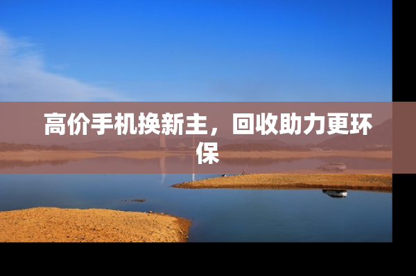 高价手机换新主，回收助力更环保