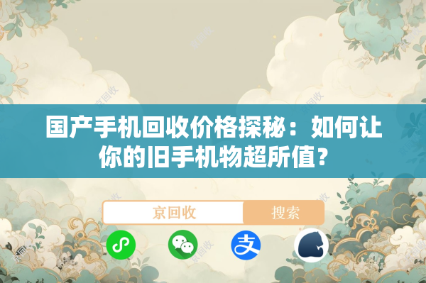 国产手机回收价格探秘：如何让你的旧手机物超所值？