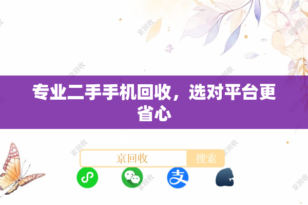 专业二手手机回收，选对平台更省心