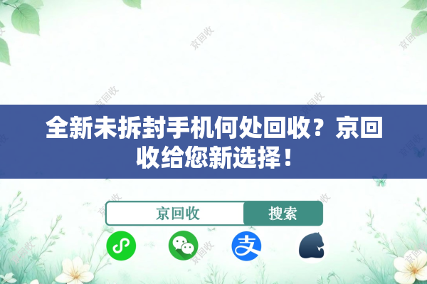 全新未拆封手机何处回收？京回收给您新选择！