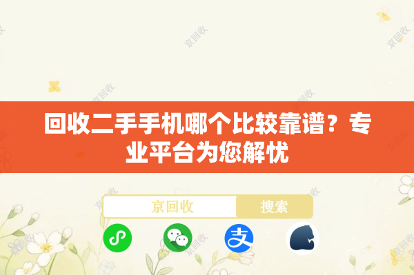 回收二手手机哪个比较靠谱？专业平台为您解忧