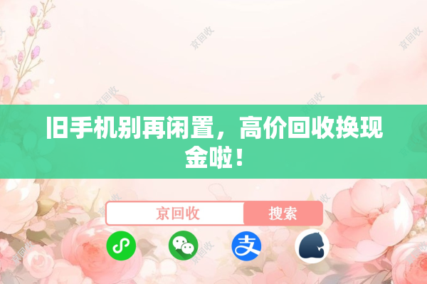 旧手机别再闲置，高价回收换现金啦！