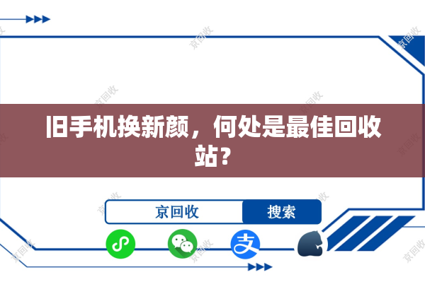 旧手机换新颜，何处是最佳回收站？