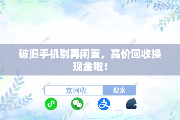 破旧手机别再闲置，高价回收换现金啦！