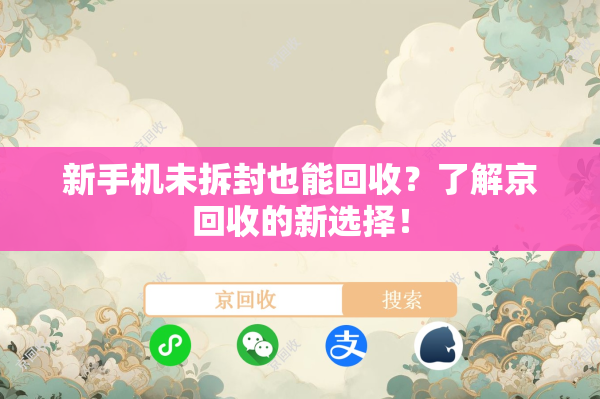 新手机未拆封也能回收？了解京回收的新选择！