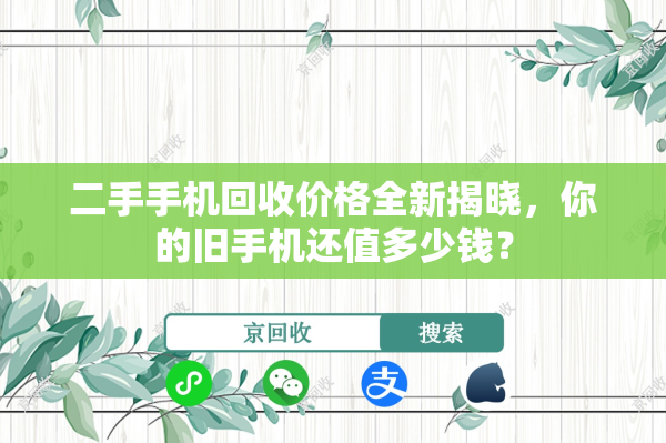 二手手机回收价格全新揭晓，你的旧手机还值多少钱？