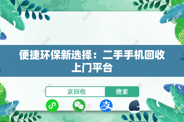 便捷环保新选择：二手手机回收上门平台
