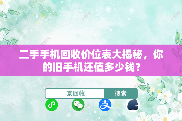 二手手机回收价位表大揭秘，你的旧手机还值多少钱？