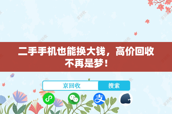 二手手机也能换大钱，高价回收不再是梦！