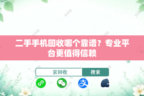 二手手机回收哪个靠谱？专业平台更值得信赖