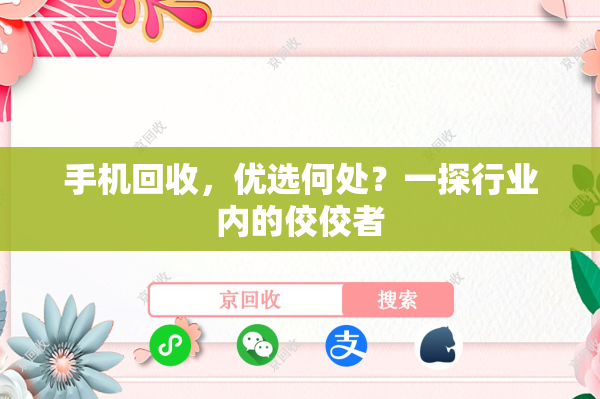 手机回收，优选何处？一探行业内的佼佼者