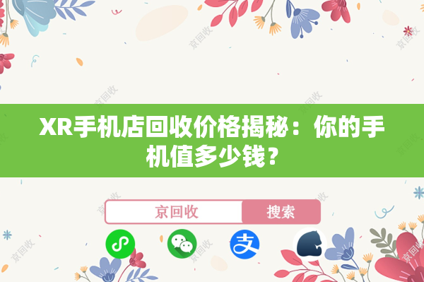 XR手机店回收价格揭秘：你的手机值多少钱？