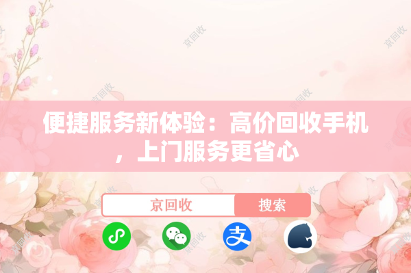 便捷服务新体验：高价回收手机，上门服务更省心