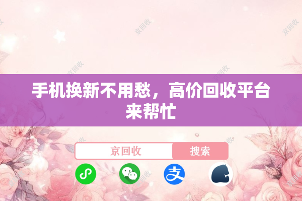 手机换新不用愁，高价回收平台来帮忙