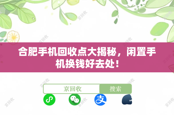 合肥手机回收点大揭秘，闲置手机换钱好去处！