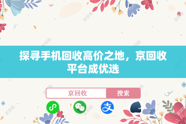 探寻手机回收高价之地，京回收平台成优选