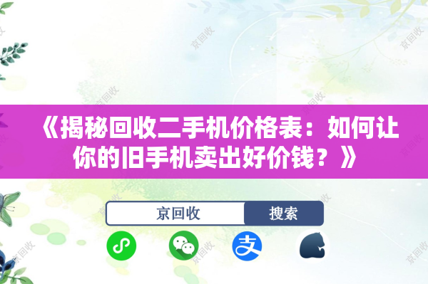 《揭秘回收二手机价格表：如何让你的旧手机卖出好价钱？》
