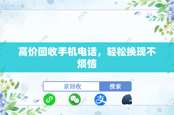 高价回收手机电话，轻松换现不烦恼
