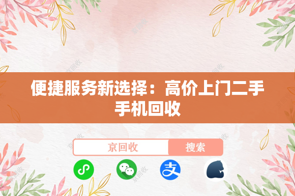 便捷服务新选择：高价上门二手手机回收