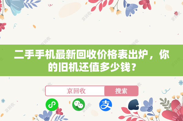 二手手机最新回收价格表出炉，你的旧机还值多少钱？