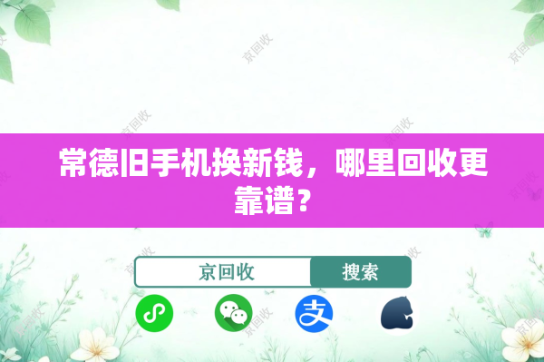 常德旧手机换新钱，哪里回收更靠谱？