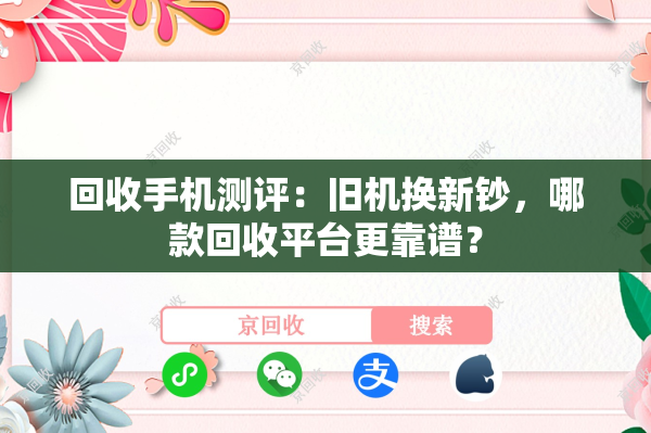 回收手机测评：旧机换新钞，哪款回收平台更靠谱？