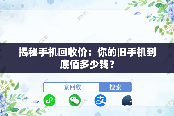 揭秘手机回收价：你的旧手机到底值多少钱？