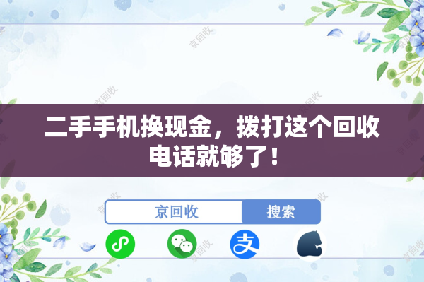 二手手机换现金，拨打这个回收电话就够了！