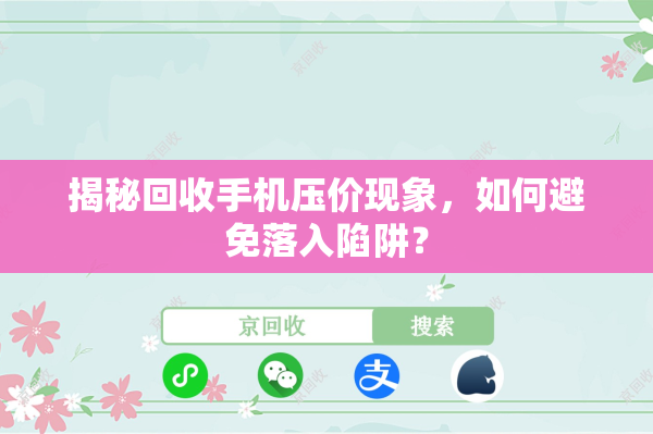 揭秘回收手机压价现象，如何避免落入陷阱？