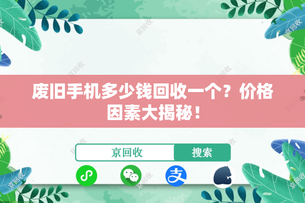 废旧手机多少钱回收一个？价格因素大揭秘！