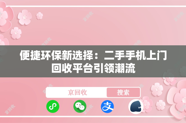 便捷环保新选择：二手手机上门回收平台引领潮流