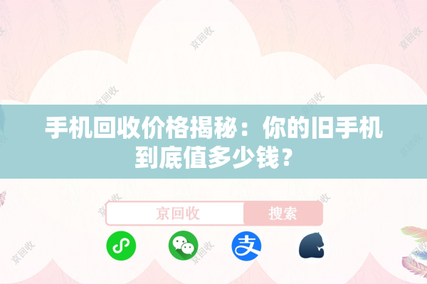 手机回收价格揭秘：你的旧手机到底值多少钱？