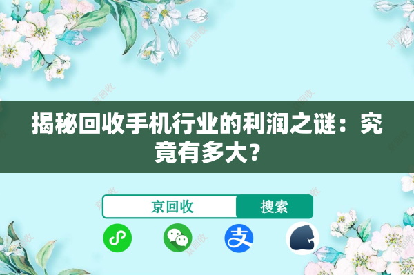 揭秘回收手机行业的利润之谜：究竟有多大？
