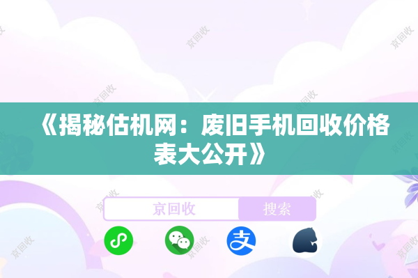 《揭秘估机网：废旧手机回收价格表大公开》
