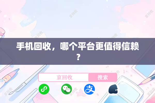 手机回收，哪个平台更值得信赖？