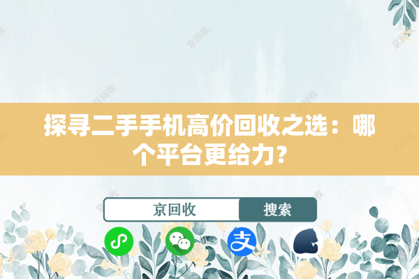 探寻二手手机高价回收之选：哪个平台更给力？