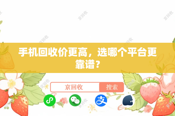 手机回收价更高，选哪个平台更靠谱？