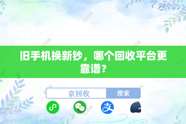 旧手机换新钞，哪个回收平台更靠谱？