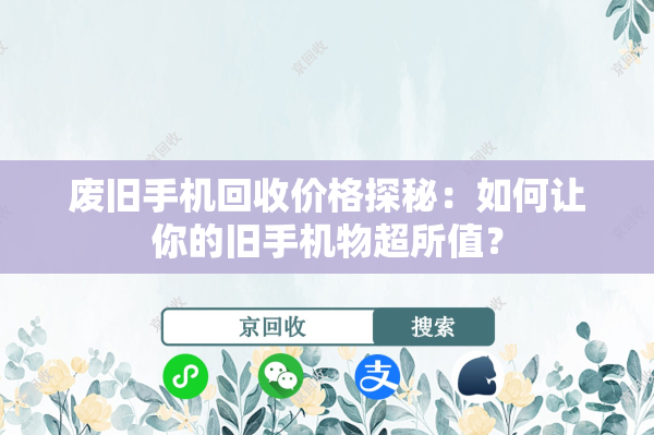 废旧手机回收价格探秘：如何让你的旧手机物超所值？