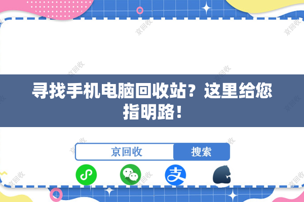 寻找手机电脑回收站？这里给您指明路！
