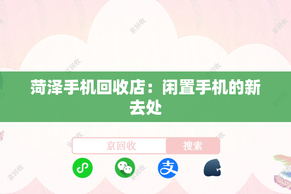 菏泽手机回收店：闲置手机的新去处